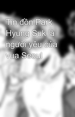 Tin đồn Park Hyung Suk là người yêu của vua Seoul