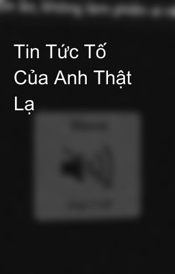 Tin Tức Tố Của Anh Thật Lạ