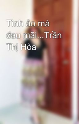 Tình ảo mà đau mãi...Trần Thị Hòa