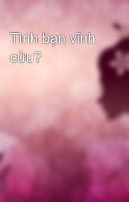 Tình bạn vĩnh cửu?