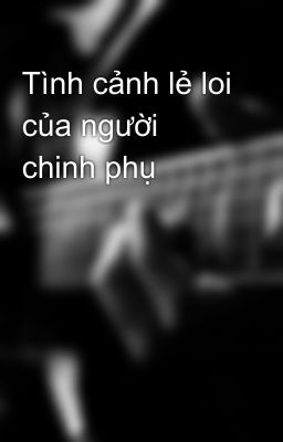 Tình cảnh lẻ loi của người chinh phụ