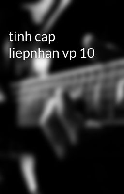 tinh cap liepnhan vp 10