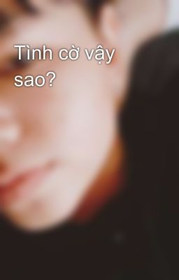 Tình cờ vậy sao?