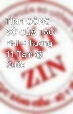 TÌNH CÔNG SỞ CỦA TÀO PHI -Chương 11 Tam @ Quốc