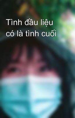 Tình đầu liệu có là tình cuối