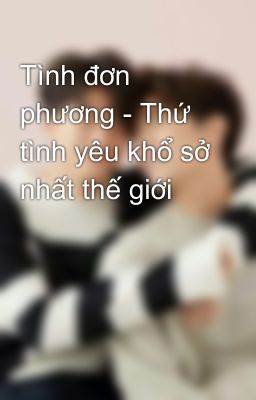 Tình đơn phương - Thứ tình yêu khổ sở nhất thế giới