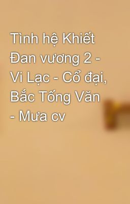 Tình hệ Khiết Đan vương 2 - Vi Lạc - Cổ đại, Bắc Tống Văn - Mưa cv