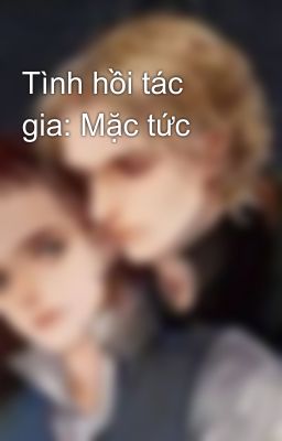 Tình hồi tác gia: Mặc tức