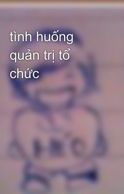 tình huống quản trị tổ chức