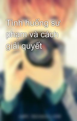 Tình huống sư phạm và cách giải quyết