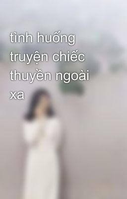 tình huống truyện chiếc thuyền ngoài xa