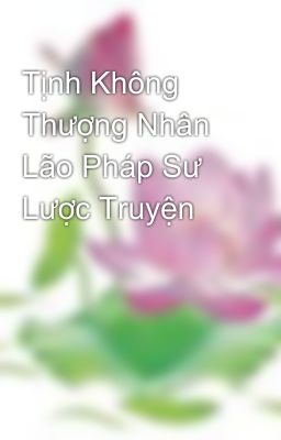 Tịnh Không Thượng Nhân Lão Pháp Sư Lược Truyện