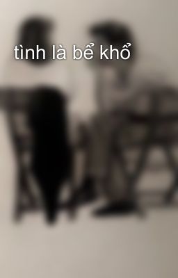 tình là bể khổ 