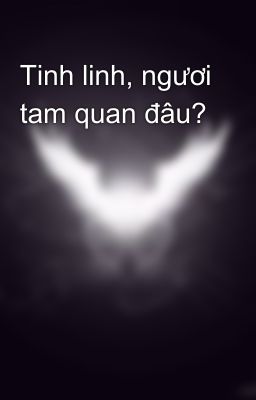 Tinh linh, ngươi tam quan đâu?