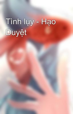 Tình lụy - Hạo Duyệt