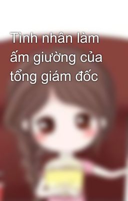 Tình nhân làm ấm giường của tổng giám đốc