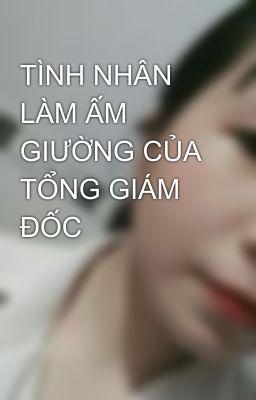 TÌNH NHÂN LÀM ẤM GIƯỜNG CỦA TỔNG GIÁM ĐỐC