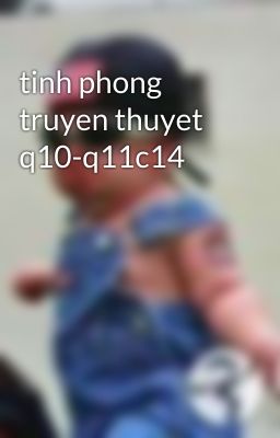 tinh phong truyen thuyet q10-q11c14