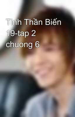 Tinh Thần Biến 19-tap 2 chuong 6