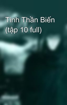 Tinh Thần Biến (tập 10 full)