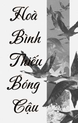 [Tình Trai_Kháng Chiến_Tự Viết] Hoà Bình Thiếu Bóng Cậu.