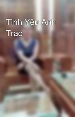 Tình Yêu Anh Trao