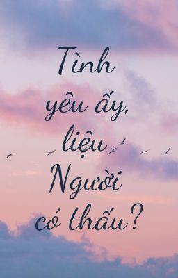 Tình yêu ấy, liệu Người có thấu?