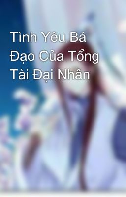 Tình Yêu Bá Đạo Của Tổng Tài Đại Nhân