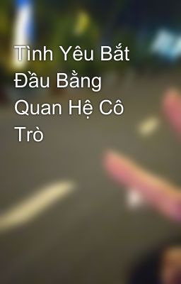 Tình Yêu Bắt Đầu Bằng Quan Hệ Cô Trò