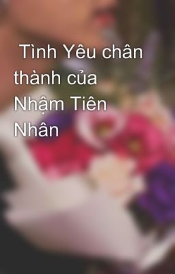  Tình Yêu chân thành của Nhậm Tiên Nhân