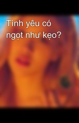 Tình yêu có ngọt như kẹo?