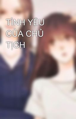 TÌNH YÊU CỦA CHỦ TỊCH