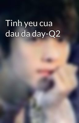 Tinh yeu cua dau da day-Q2