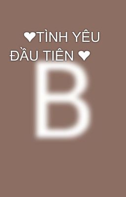 💑❤TÌNH YÊU ĐẦU TIÊN ❤💑