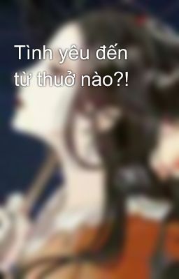 Tình yêu đến từ thuở nào?! 