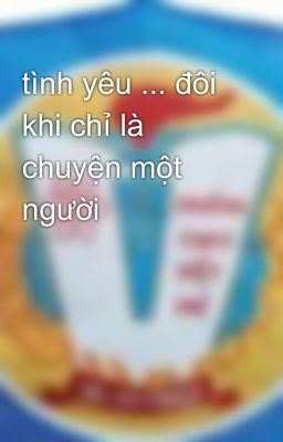 tình yêu ... đôi khi chỉ là chuyện một người