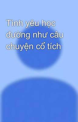 Tình yêu học đường như câu chuyện cổ tích