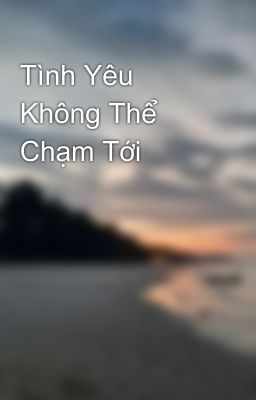 Tình Yêu Không Thể Chạm Tới