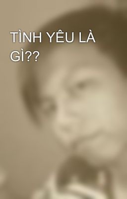 TÌNH YÊU LÀ GÌ??