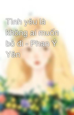 Tình yêu là không ai muốn bỏ đi - Phan Ý Yên