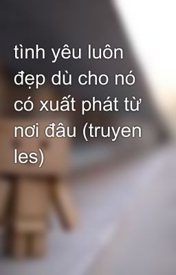 tình yêu luôn đẹp dù cho nó có xuất phát từ nơi đâu (truyen les)