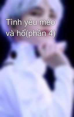 Tình yêu mèo và hổ(phần 4)