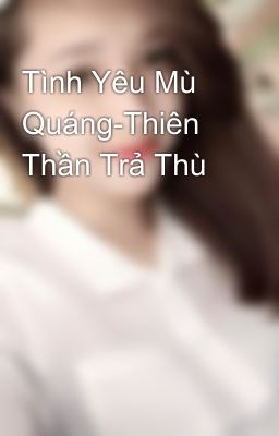 Tình Yêu Mù Quáng-Thiên Thần Trả Thù