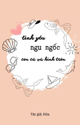 Tình Yêu Ngu Ngốc Con Cá Và Hình Tròn