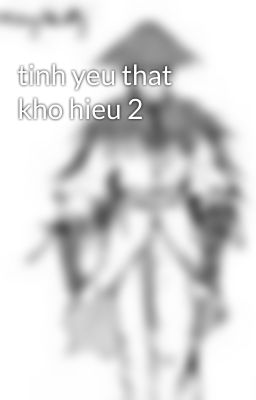 tinh yeu that kho hieu 2