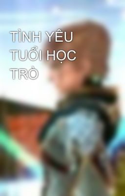 TÌNH YÊU TUỔI HỌC TRÒ