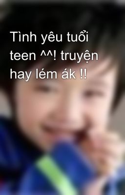 Tình yêu tuổi teen ^^! truyện hay lém ák !!