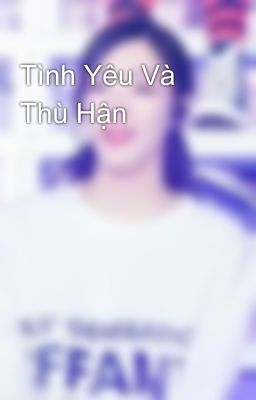 Tình Yêu Và Thù Hận