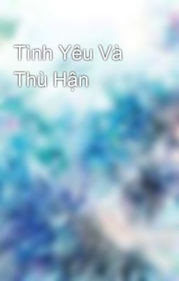 Tình Yêu Và Thù Hận 