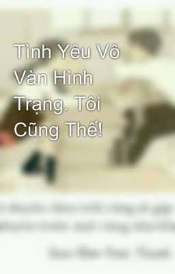 Tình Yêu Vô Vàn Hình Trạng. Tôi Cũng Thế!